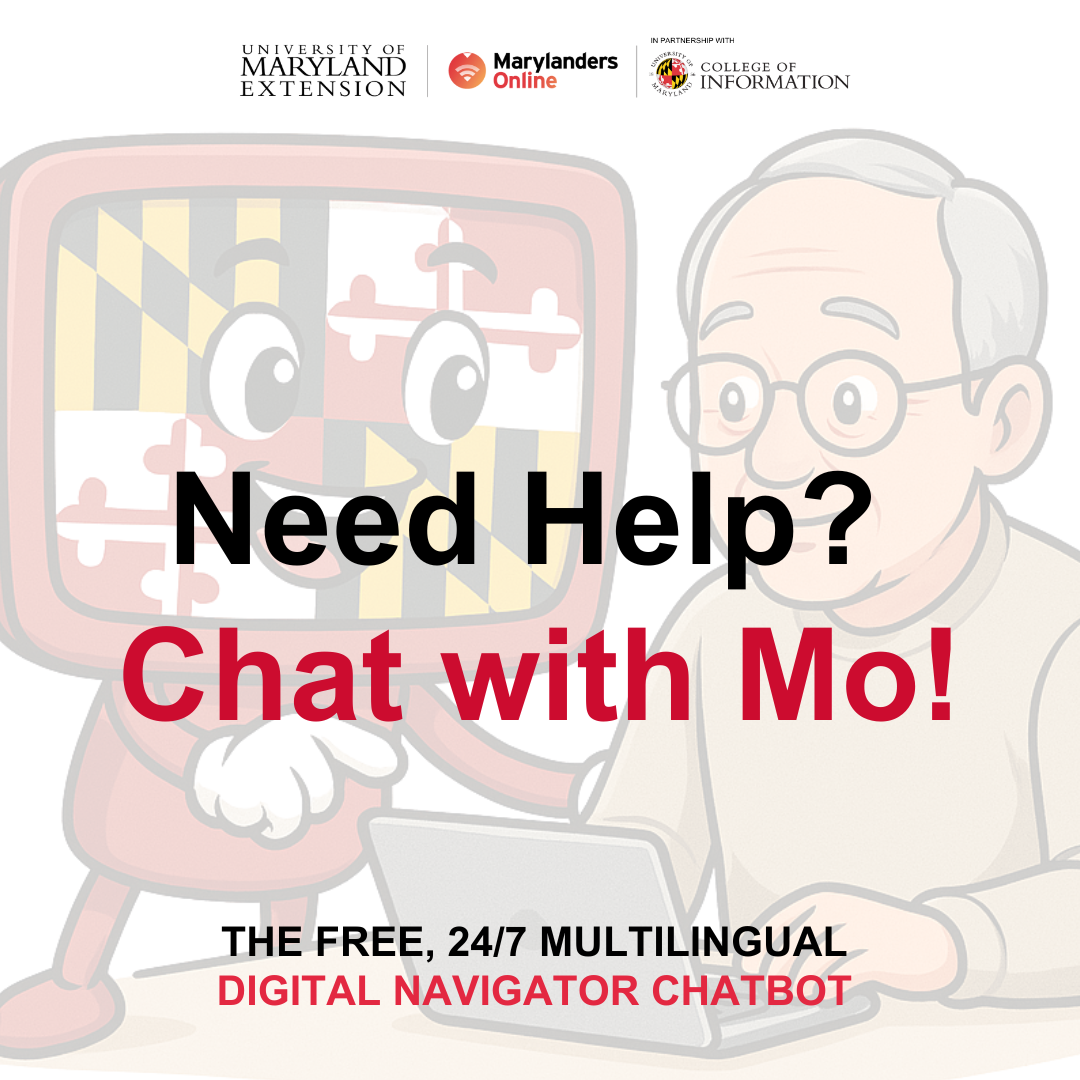 Opaque background featuring a clipart older man with glasses with a laptop being helped by a red laptop with a smiling Maryland flag face.   Text: "Need Help? Chat with Mo! The free, 24/7 multilingual digital navigator chatbot