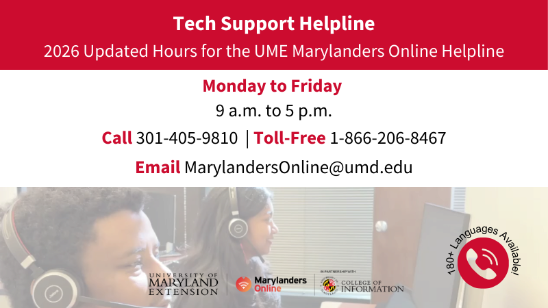To connect with the Marylanders Online Helpline, call the toll-free number 1-866-206-8467 Monday through Friday, 9 a.m. to 5 p.m. Support in English and Spanish is available, with translation available in 180+ languages upon request.