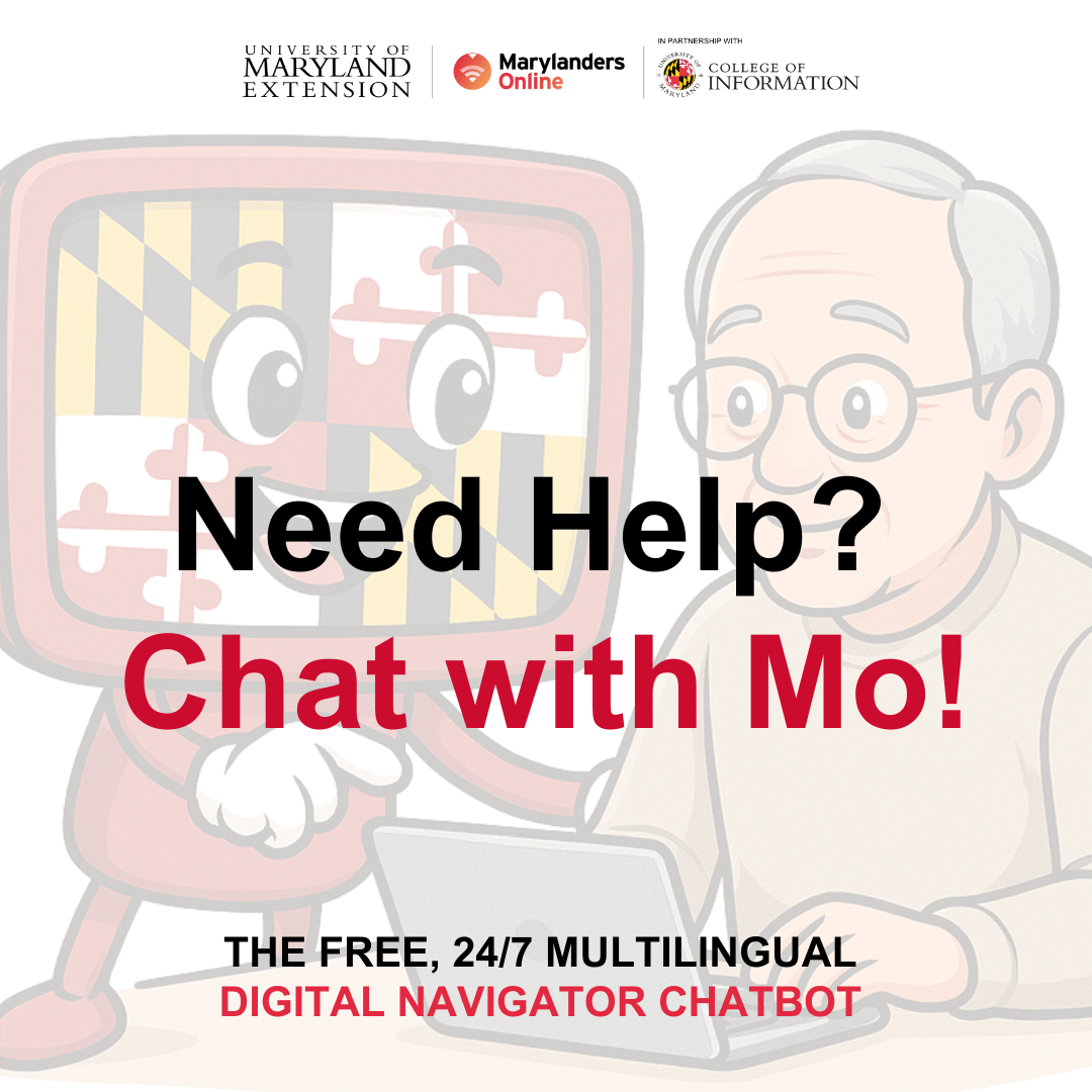 Opaque background featuring a clipart older man with glasses with a laptop being helped by a red laptop with a smiling Maryland flag face.   Text: "Need Help? Chat with Mo! The free, 24/7 multilingual digital navigator chatbot